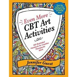 Even More CBT Art Activities. 100 Illustrated Handouts for Creative Therapeutic Work, Paperback - Jennifer Guest imagine