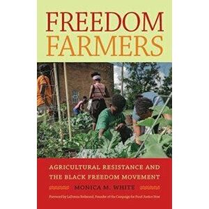 Freedom Farmers: Agricultural Resistance and the Black Freedom Movement, Hardcover - Monica M. White imagine