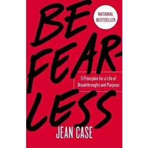 Be Fearless: 5 Principles for a Life of Breakthroughs and Purpose, Hardcover - Jean Case imagine