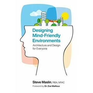 Designing Mind-Friendly Environments. Architecture and Design for Everyone, Paperback - Steve Maslin imagine