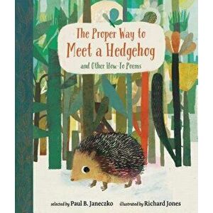 The Proper Way to Meet a Hedgehog and Other How-To Poems, Hardcover - Paul B. Janeczko imagine