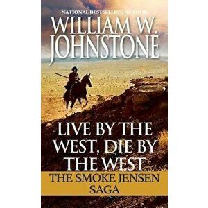 Live by the West, Die by the West: The Smoke Jensen Saga, Paperback - William W. Johnstone imagine