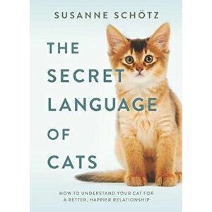 The Secret Language of Cats: How to Understand Your Cat for a Better, Happier Relationship, Hardcover - Susanne Schotz imagine