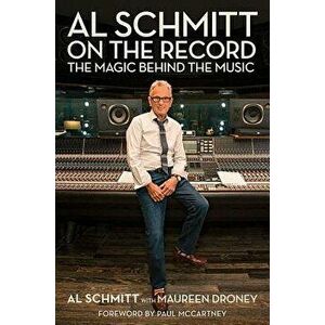 Al Schmitt on the Record: The Magic Behind the Music, Paperback - Maureen Droney imagine