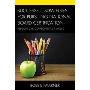 Successful Strategies for Pursuing National Board Certification: Version 3.0, Components 1 and 2, Paperback - Bobbie Faulkner imagine