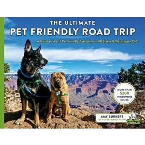 The Ultimate Pet Friendly Road Trip: A Guide to the #1 Pet Friendly Attraction in 48 States & Washington D.C., Paperback - Amy Burkert imagine
