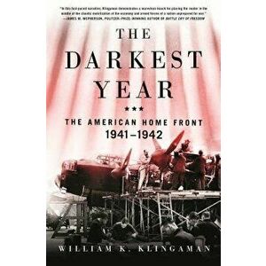The Darkest Year: The American Home Front 1941-1942, Hardcover - William K. Klingaman imagine