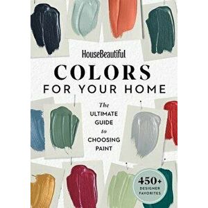 House Beautiful Colors for Your Home: The Ultimate Guide to Choosing Paint, Paperback - House Beautiful imagine