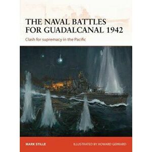The Naval Battles for Guadalcanal 1942: Clash for Supremacy in the Pacific, Paperback - Mark Stille imagine
