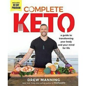 Complete Keto: A Guide to Transforming Your Body and Your Mind for Life, Hardcover - Drew Manning imagine