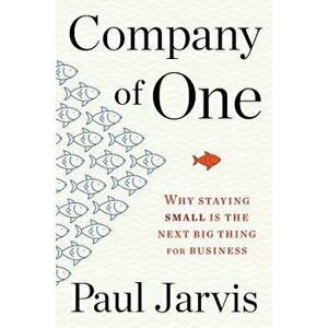 Company of One: Why Staying Small Is the Next Big Thing for Business, Hardcover - Paul Jarvis imagine