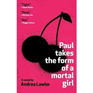 Paul Takes the Form of a Mortal Girl, Paperback - Andrea Lawlor imagine
