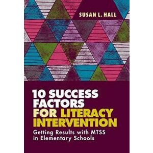 10 Success Factors for Literacy Intervention: Getting Results with Mtss in Elementary Schools, Paperback - Susan L. Hall imagine