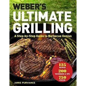Weber's Ultimate Grilling: A Step-By-Step Guide to Barbecue Genius, Hardcover - Jamie Purviance imagine