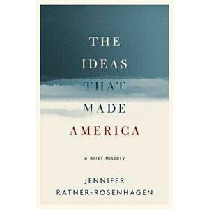 The Ideas That Made America: A Brief History, Hardcover - Jennifer Ratner-Rosenhagen imagine