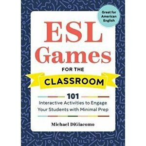 ESL Games for the Classroom: 101 Interactive Activities to Engage Your Students with Minimal Prep, Paperback - Michael Digiacomo imagine