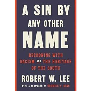 A Sin by Any Other Name: Reckoning with Racism and the Heritage of the South - Robert W. Lee imagine
