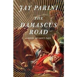 The Damascus Road: A Novel of Saint Paul, Hardcover - Jay Parini imagine
