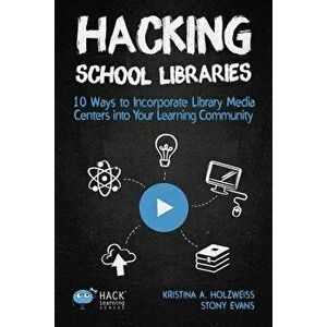 Hacking School Libraries: 10 Ways to Incorporate Library Media Centers Into Your Learning Community, Paperback - Holzweiss a. Kristina imagine