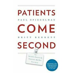 Patients Come Second: Leading Change by Changing the Way You Lead, Paperback - Spiegelman Paul imagine