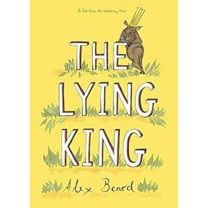 The Lying King, Hardcover - Alex Beard imagine