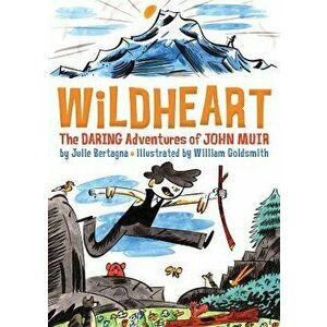 Wildheart: The Daring Adventures of John Muir, Hardcover - Julie Bertagna imagine