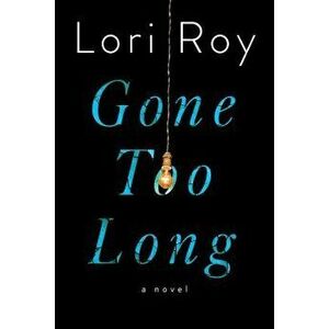Gone Too Long, Hardcover - Lori Roy imagine