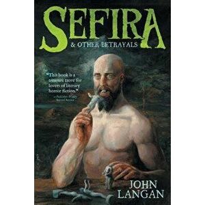 Sefira and Other Betrayals, Paperback - John Langan imagine