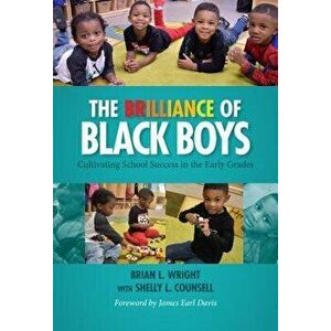 The Brilliance of Black Boys: Cultivating School Success in the Early Grades, Paperback - Brian L. Wright imagine