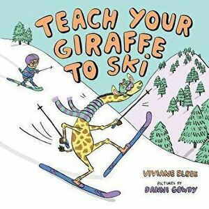 Teach Your Giraffe to Ski, Hardcover - Viviane Elbee imagine
