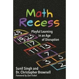 Math Recess: Playful Learning for an Age of Disruption, Paperback - Sunil Singh imagine