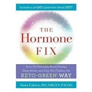 The Hormone Fix: Burn Fat Naturally, Boost Energy, Sleep Better, and Stop Hot Flashes, the Keto-Green Way, Hardcover - Anna Cabeca imagine