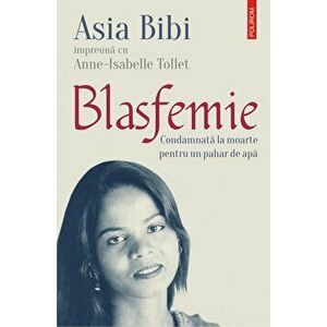 Blasfemie. Condamnata la moarte pentru un pahar de apa - Asia Bibi, Anne-Isabelle Tollet imagine