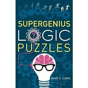 Supergenius Logic Puzzles, Paperback - Barry R. Clarke imagine