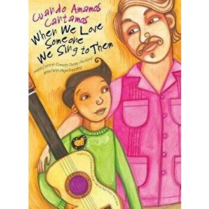 When We Love Someone We Sing to Them: Cuando Amamos Cantamos, Hardcover - Ernesto Javier Martinez imagine