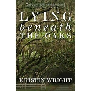 Lying Beneath the Oaks, Paperback - Kristin Wright imagine