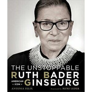 The Unstoppable Ruth Bader Ginsburg: American Icon, Hardcover - Antonia Felix imagine