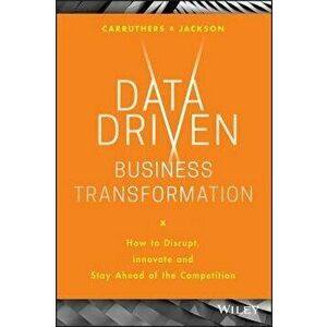 Data Driven Business Transformation: How to Disrupt, Innovate and Stay Ahead of the Competition, Hardcover - Peter Jackson imagine