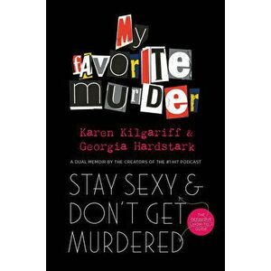 Stay Sexy and Don't Get Murdered : The Definitive How-To Guide From the My Favorite Murder Podcast - Georgia Hardstark, Karen Kilgariff imagine