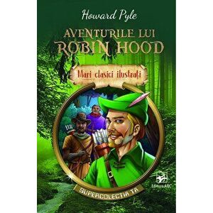 Aventurile lui Robin Hood. Mari clasici ilustrati. Supercolectia ta - Howard Pyle imagine