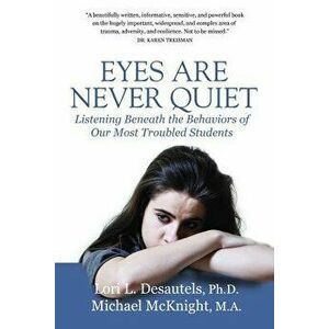 Eyes Are Never Quiet: Listening Beneath the Behaviors of Our Most Troubled Students, Paperback - Lori Desautels imagine