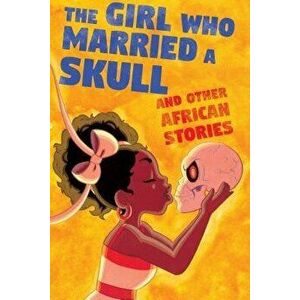 The Girl Who Married a Skull: And Other African Stories, Paperback - Kel McDonald imagine