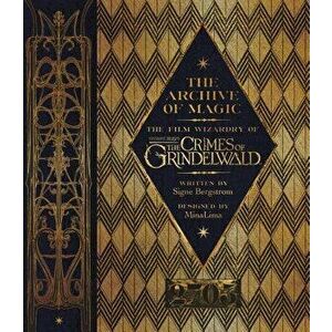 The Archive of Magic: The Film Wizardry of Fantastic Beasts: The Crimes of Grindelwald, Hardcover - Signe Bergstrom imagine