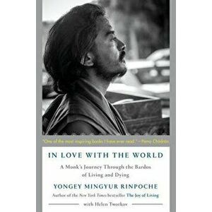 In Love with the World: A Monk's Journey Through the Bardos of Living and Dying, Hardcover - Yongey Mingyur Rinpoche imagine