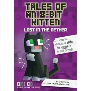 Tales of an 8-Bit Kitten: Lost in the Nether: An Unofficial Minecraft Adventure, Paperback - Cube Kid imagine