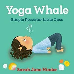 Yoga Whale: Simple Poses for Little Ones, Hardcover - Sarah Jane Hinder imagine