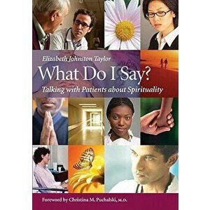 What Do I Say?: Talking with Patients about Spirituality, Paperback - Elizabeth Johnston-Taylor imagine
