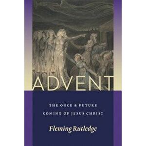 Advent: The Once and Future Coming of Jesus Christ - Fleming Rutledge imagine