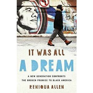 It Was All a Dream: A New Generation Confronts the Broken Promise to Black America, Hardcover - Reniqua Allen imagine
