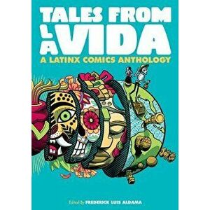 Tales from La Vida: A Latinx Comics Anthology, Paperback - Frederick Luis Aldama imagine
